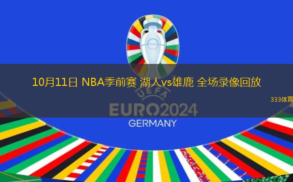 10月11日 NBA季前賽 湖人vs雄鹿 全場(chǎng)錄像回放