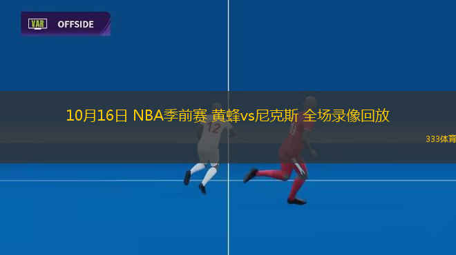 10月16日 NBA季前賽 黃蜂vs尼克斯 全場(chǎng)錄像回放