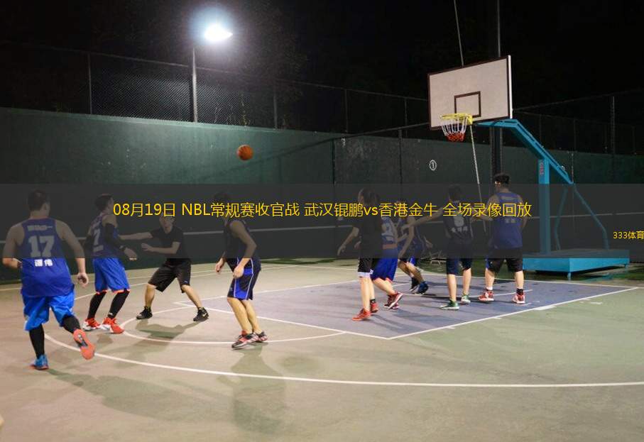 08月19日 NBL常規(guī)賽收官戰(zhàn) 武漢錕鵬vs香港金牛 全場錄像回放