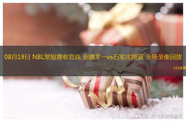 08月19日 NBL常規(guī)賽收官戰(zhàn) 安徽文一vs石家莊翔藍 全場錄像回放