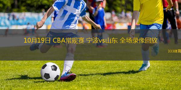 10月19日 CBA常規(guī)賽 寧波vs山東 全場錄像回放