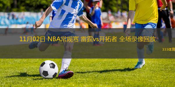 11月02日 NBA常規(guī)賽 雷霆vs開拓者 全場(chǎng)錄像回放