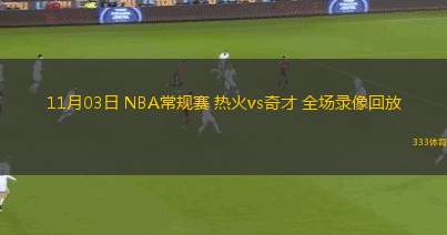 11月03日 NBA常規(guī)賽 熱火vs奇才 全場(chǎng)錄像回放