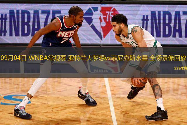 09月04日 WNBA常規(guī)賽 亞特蘭大夢想vs菲尼克斯水星 全場錄像回放