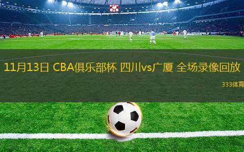 11月13日 CBA俱樂部杯 四川vs廣廈 全場錄像回放