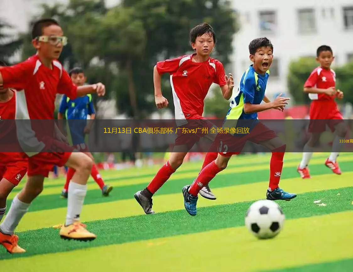 11月13日 CBA俱樂部杯 廣東vs廣州 全場錄像回放