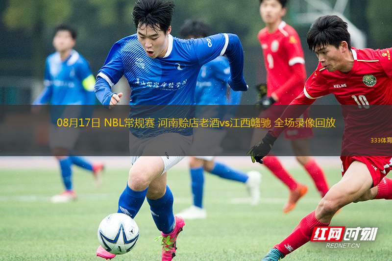 08月17日 NBL常規(guī)賽 河南賒店老酒vs江西贛馳 全場錄像回放