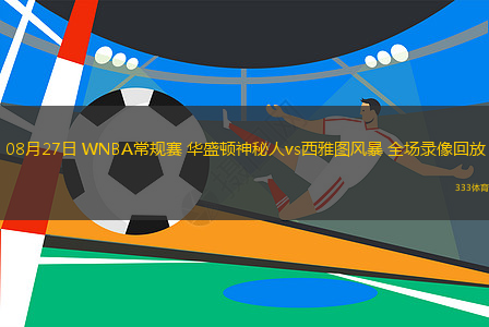 08月27日 WNBA常規(guī)賽 華盛頓神秘人vs西雅圖風(fēng)暴 全場(chǎng)錄像回放