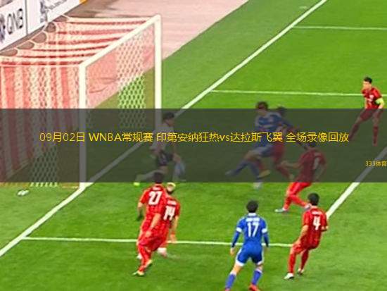 09月02日 WNBA常規(guī)賽 印第安納狂熱vs達(dá)拉斯飛翼 全場(chǎng)錄像回放