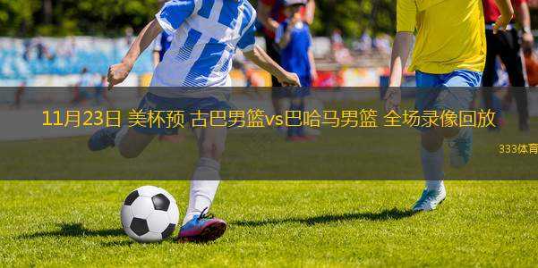 11月23日 美杯預(yù) 古巴男籃vs巴哈馬男籃 全場錄像回放