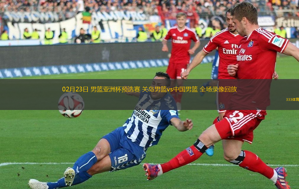 02月23日 男籃亞洲杯預(yù)選賽 關(guān)島男籃vs中國男籃 全場錄像回放