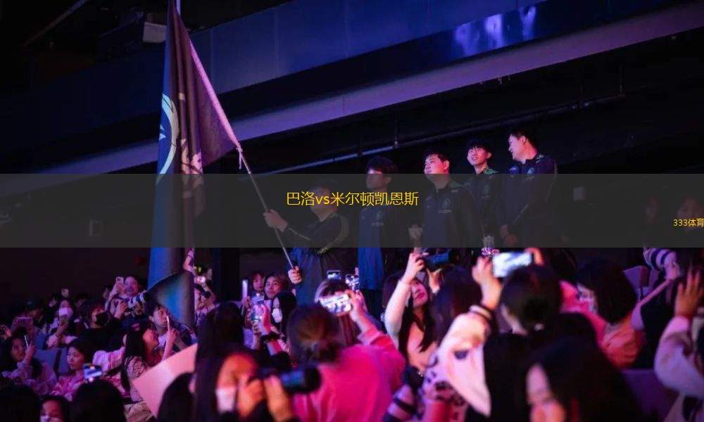 巴洛vs米爾頓凱恩斯(巴洛對陣米爾頓凱恩斯的激烈較量)