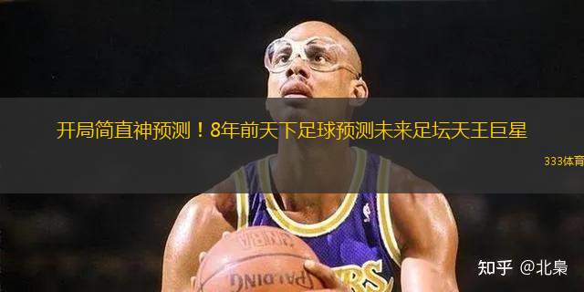 開局簡直神預(yù)測！8年前天下足球預(yù)測未來足壇天王巨星